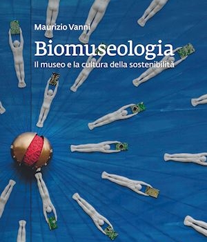 “Biomuseologia”, il futuro dei musei coniuga cultura e sostenibilità