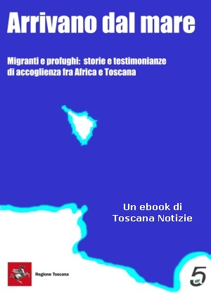 'Arrivano dal mare', un e-book sull'accoglienza dei migranti e profughi in Toscana